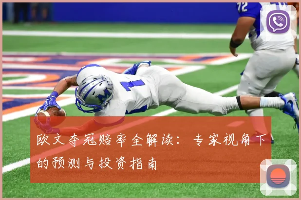 欧文夺冠赔率全解读：专家视角下的预测与投资指南