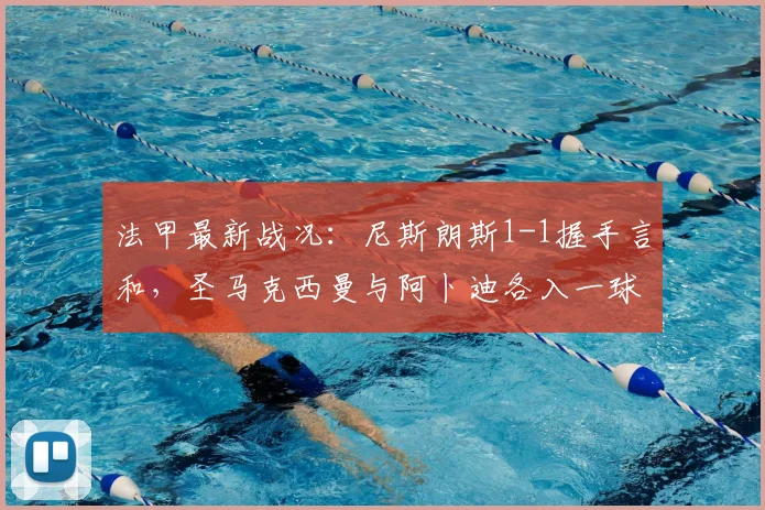 法甲最新战况:尼斯朗斯1-1握手言和,圣马克西曼与阿卜迪各入一球